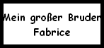 Mein groer Bruder
Fabrice